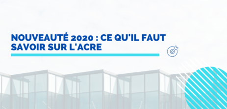 Nouveauté 2020 : ce qu’il faut savoir sur l’ACRE