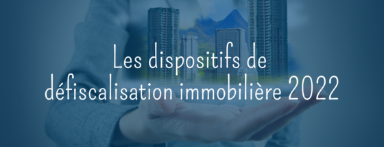 Les dispositifs de défiscalisation immobilière en 2022