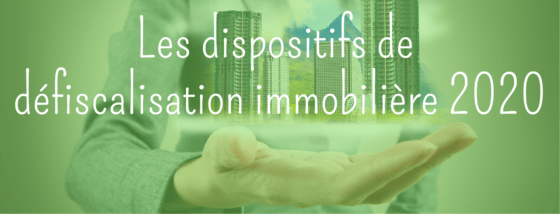 Les dispositifs de défiscalisation immobilière en 2020