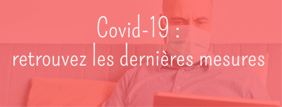 Covid-19 : retrouvez les dernières mesures liés à la crise