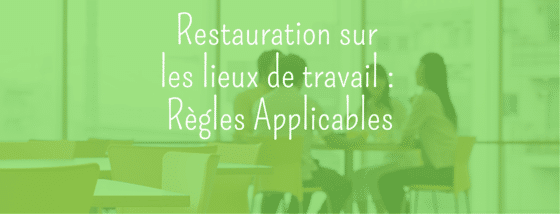 Quelles sont les règles applicables à la restauration sur les lieux de travail ?