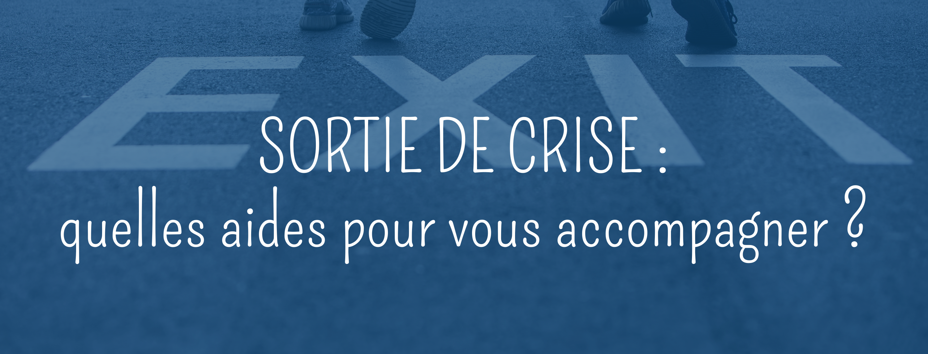 Sortie de crise : quelles aides pour vous accompagner ?