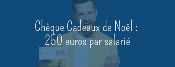 Chèques Cadeaux de Noël : 250 euros par salarié