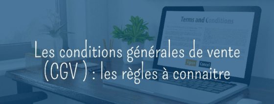 Les conditions générales de vente (CGV) : les règles à connaitre