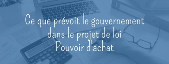 Projet de loi Pouvoir d’achat : quelles sont les mesures phares ?