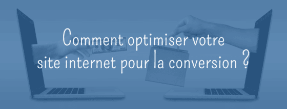 Comment optimiser votre site internet pour la conversion